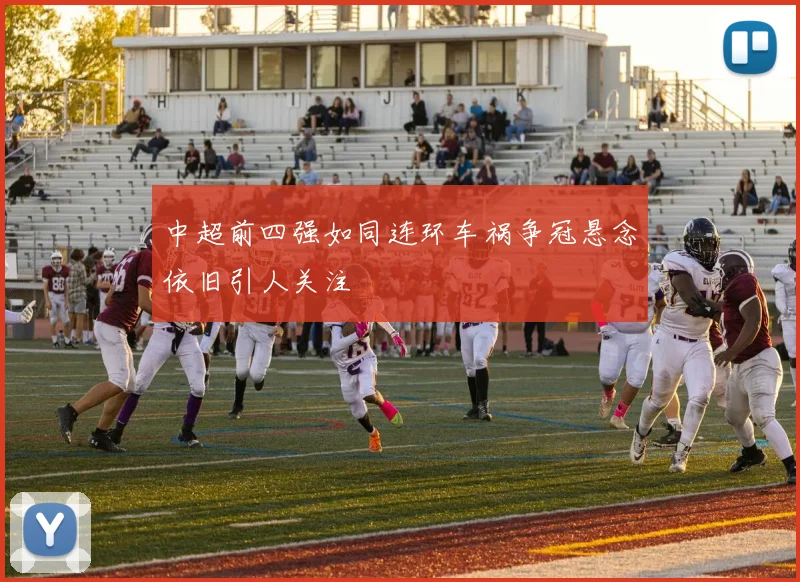 中超前四强如同连环车祸争冠悬念依旧引人关注