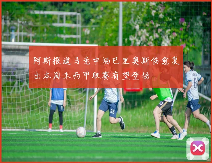 阿斯报道马竞中场巴里奥斯伤愈复出本周末西甲联赛有望登场